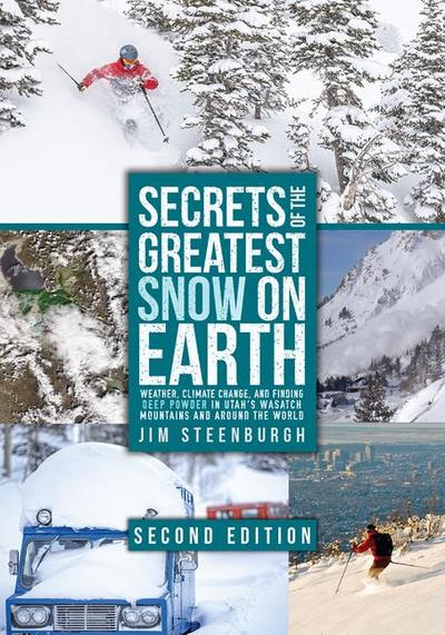 Secrets of the Greatest Snow on Earth, Second Edition: Weather, Climate Change, and Finding Deep Powder in Utah’s Wasatch Mountains and Around the Wor