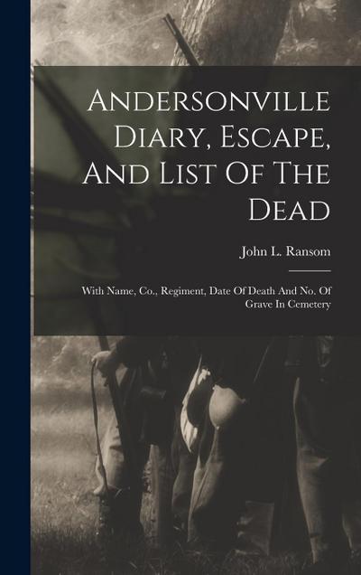 Andersonville Diary, Escape, And List Of The Dead: With Name, Co., Regiment, Date Of Death And No. Of Grave In Cemetery