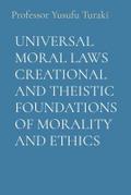 UNIVERSAL MORAL LAWS CREATIONAL AND THEISTIC FOUNDATIONS OF MORALITY AND ETHICS