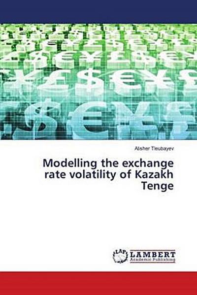 Modelling the exchange rate volatility of Kazakh Tenge