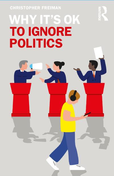 Why It’s OK to Ignore Politics