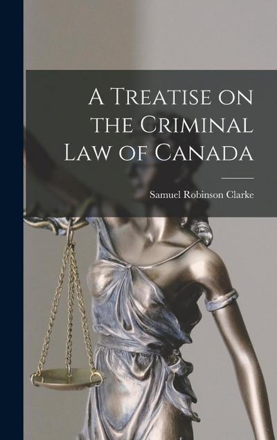 A Treatise on the Criminal Law of Canada