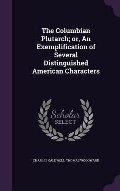 The Columbian Plutarch; or, An Exemplification of Several Distinguished American Characters