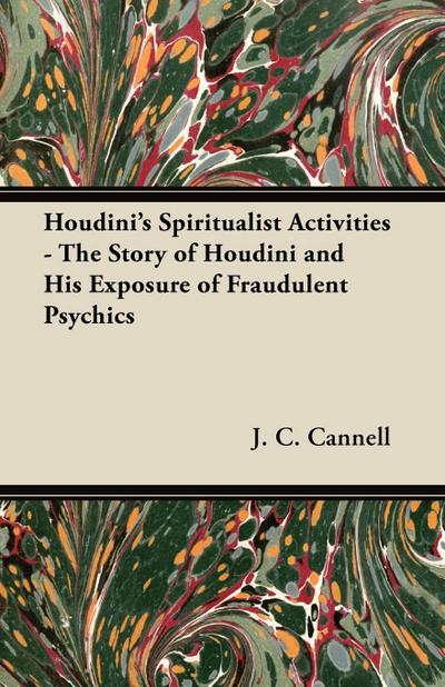 Houdini’s Spiritualist Activities - The Story of Houdini and His Exposure of Fraudulent Psychics