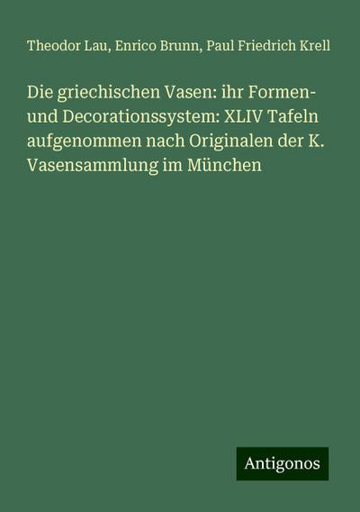Lau, T: Die griechischen Vasen: ihr Formen- und Decorationss