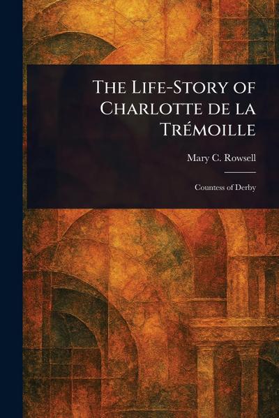 The Life-Story of Charlotte De La Trémoille