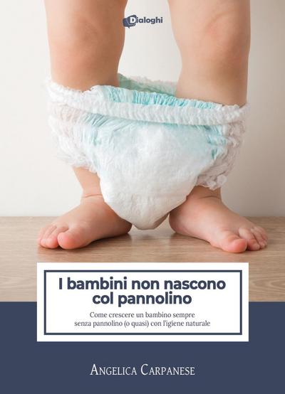 I bambini non nascono col pannolino. Come crescere un bambino sempre senza pannolino (o quasi) con l’igiene naturale
