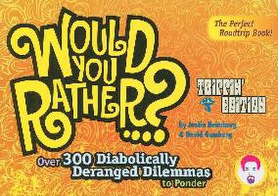 Would You Rather...?: Trippin’ Edition: Over 300 Diabolically Deranged Dilemmas to Ponder