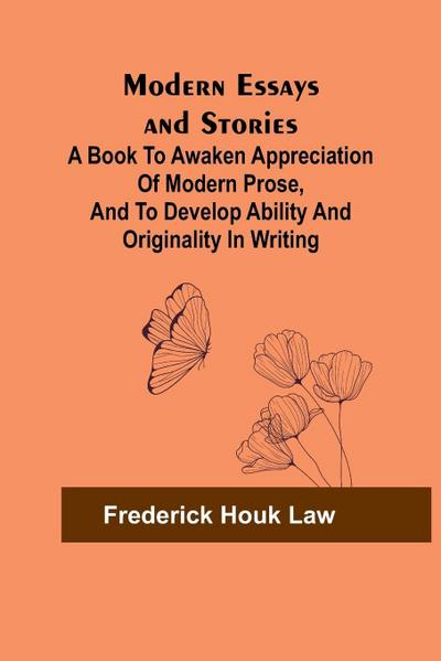 Modern Essays and Stories; A book to awaken appreciation of modern prose, and to develop ability and originality in writing