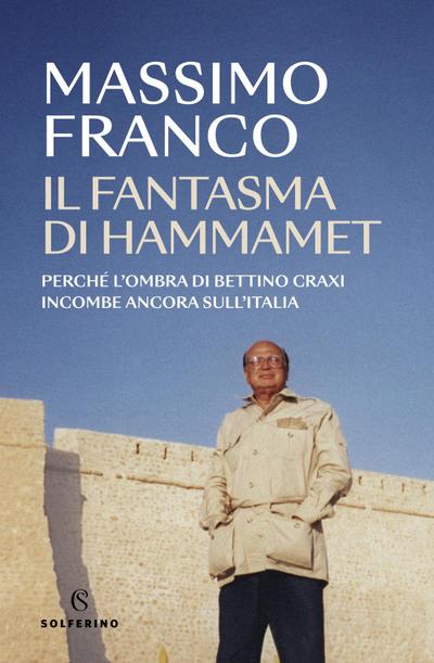 Il fantasma di Hammamet. Perché l’ombra di Bettino Craxi incombe ancora sull’Italia