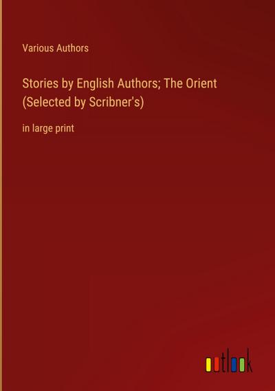 Stories by English Authors; The Orient (Selected by Scribner’s)