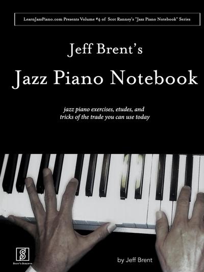 Jeff Brent’s Jazz Piano Notebook - Volume 4 of Scot Ranney’s "Jazz Piano Notebook Series"