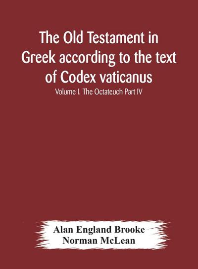 The Old Testament in Greek according to the text of Codex vaticanus, supplemented from other uncial manuscripts, with a critical apparatus containing the variants of the chief ancient authorities for the text of the Septuagint Volume I. The Octateuch Part