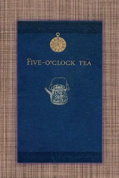 Five O’Clock Tea - Traditional Victorian Tea-Time Recipes from 1886