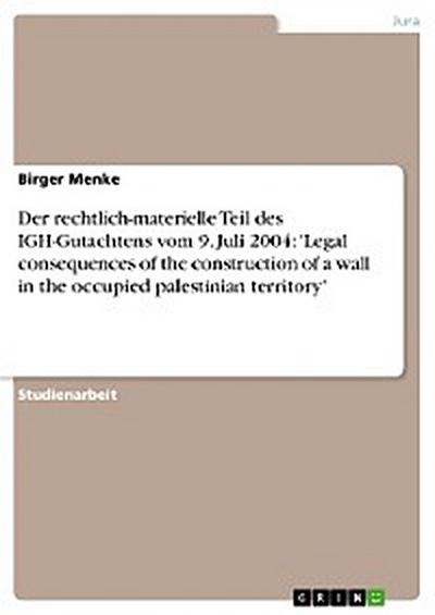 Der rechtlich-materielle Teil des IGH-Gutachtens vom 9. Juli 2004: ’Legal consequences of the construction of a wall in the occupied palestinian territory’