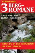 Wenn du in der Bergheimat die Liebe findest: Sammelband 3 Bergromane