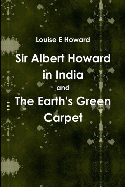 Sir Albert Howard in India and The Earth’s Green Carpet