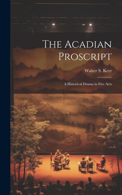 The Acadian Proscript: A Historical Drama in Five Acts