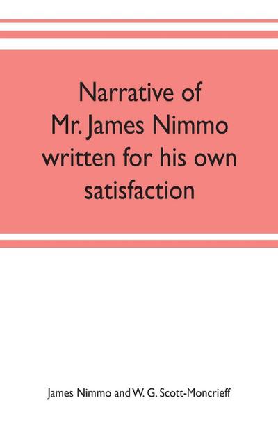 Narrative of Mr. James Nimmo written for his own satisfaction to keep in some remembrance the Lord’s way dealing and kindness towards him, 1645-1709