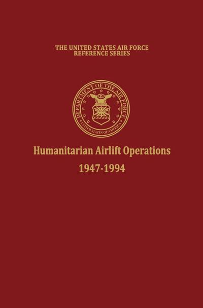 Humanitarian Airlift Operations 1947-1994 (The United States Air Force Reference Series)