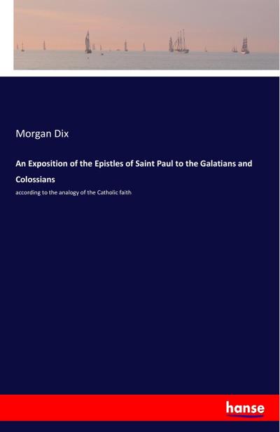 An Exposition of the Epistles of Saint Paul to the Galatians and Colossians