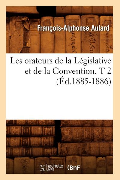 Les Orateurs de la Législative Et de la Convention. T 2 (Éd.1885-1886)