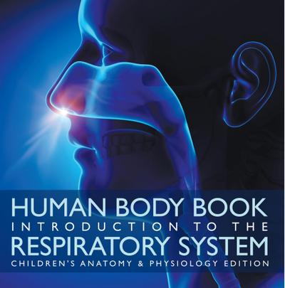 Human Body Book | Introduction to the Respiratory System | Children’s Anatomy & Physiology Edition