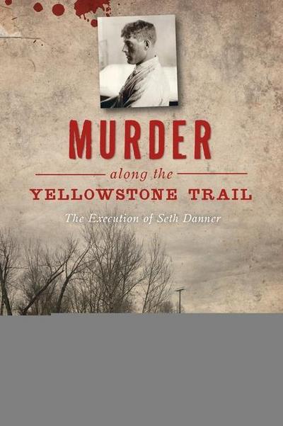 Murder Along the Yellowstone Trail: The Execution of Seth Danner