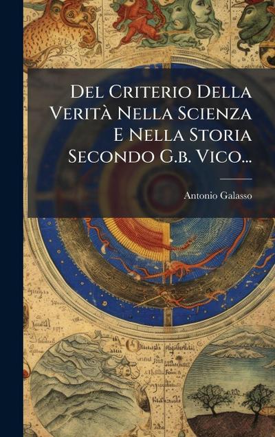 Del Criterio Della VeritÃ Nella Scienza E Nella Storia Secondo G.b. Vico...