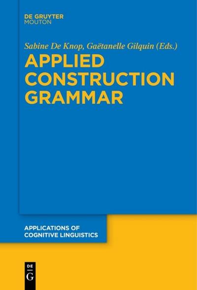 Applied Construction Grammar (Applications of Cognitive Linguistics [ACL], 32)
