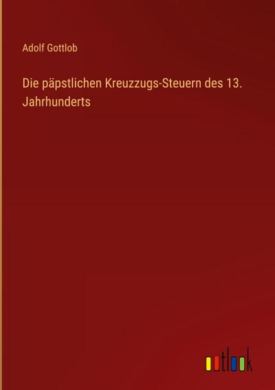 Die päpstlichen Kreuzzugs-Steuern des 13. Jahrhunderts
