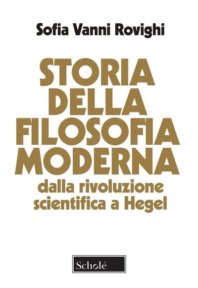 Storia della filosofia moderna. Dalla rivoluzione scientifica a Hegel