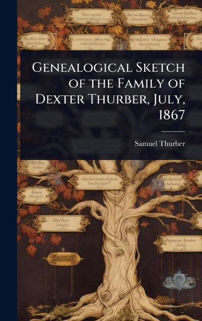 Genealogical Sketch of the Family of Dexter Thurber, July, 1867