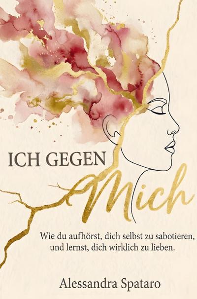 Ich gegen mich - Wie du aufhörst, dich selbst zu sabotieren, und lernst, dich selbst wirklich zu lieben