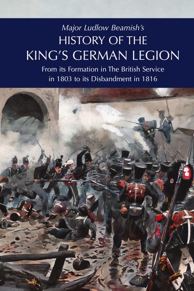 Major Ludlow Beamish’s  HISTORY OF THE KING’S GERMAN LEGION