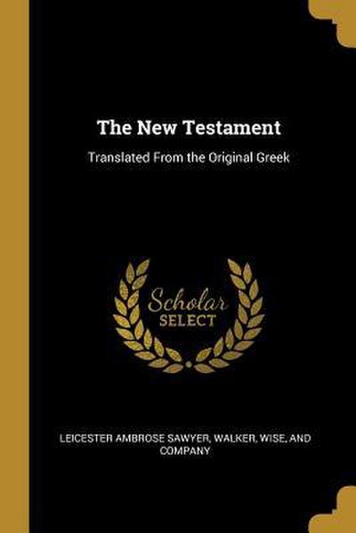 The New Testament: Translated From the Original Greek