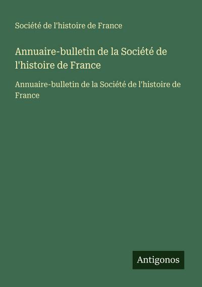 Annuaire-bulletin de la Société de l’histoire de France