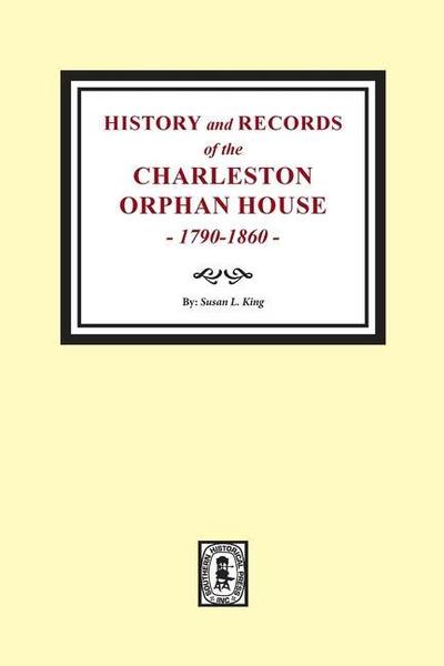 History and Records of the Charleston Orphan House, 1790-1860.