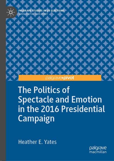 The Politics of Spectacle and Emotion in the 2016 Presidential Campaign