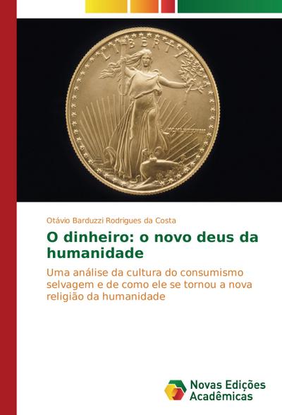 O dinheiro: o novo deus da humanidade - Otávio Barduzzi Rodrigues da Costa