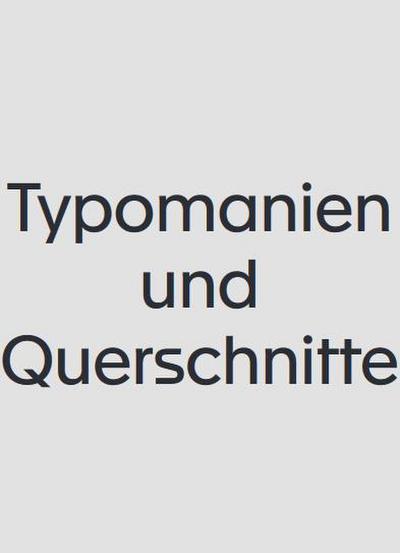 Typomanien und Querschnitte [en]