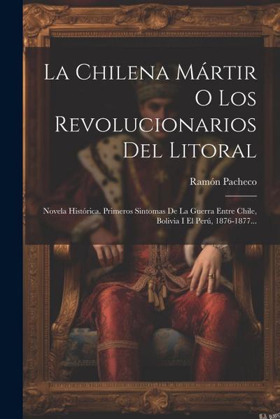 La Chilena Mártir O Los Revolucionarios Del Litoral