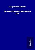 Die Fabrikation der ätherischen Öle