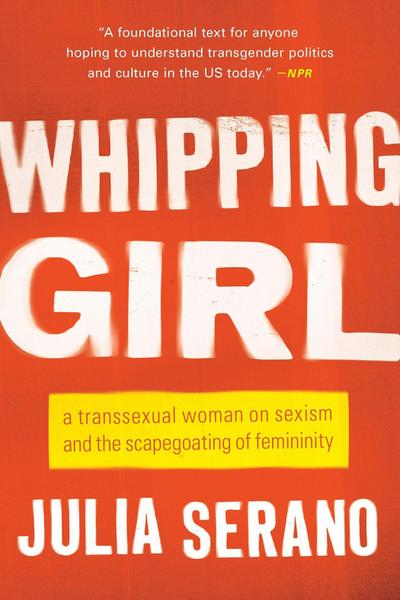 Serano, J: Whipping Girl