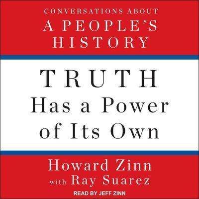 Truth Has a Power of Its Own Lib/E: Conversations about a People’s History