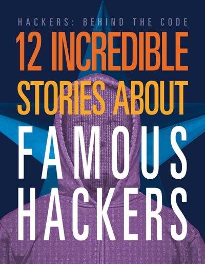 12 Incredible Stories about Famous Hackers