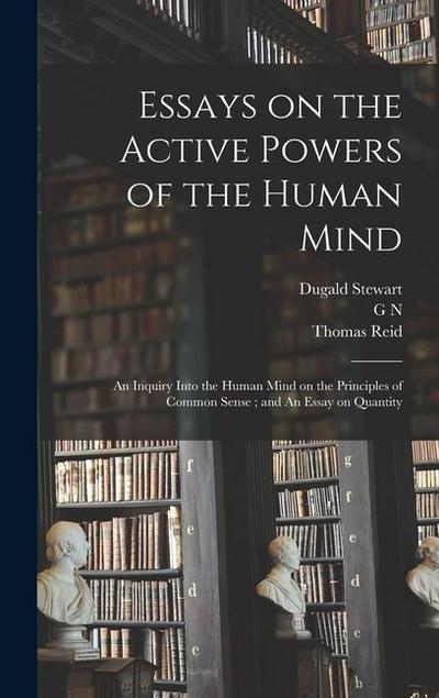 Essays on the Active Powers of the Human Mind; An Inquiry Into the Human Mind on the Principles of Common Sense; and An Essay on Quantity