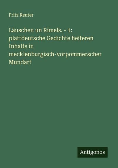 Läuschen un Rimels. - 1: plattdeutsche Gedichte heiteren Inhalts in mecklenburgisch-vorpommerscher Mundart