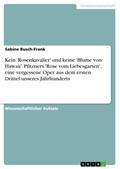 Kein ’Rosenkavalier’ und keine ’Blume von Hawaii’. Pfitzners ’Rose vom Liebesgarten’, eine vergessene Oper aus dem ersten Drittel unseres Jahrhunderts