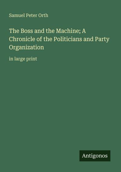 The Boss and the Machine; A Chronicle of the Politicians and Party Organization
